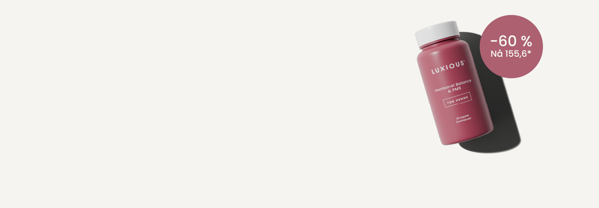 Få 60 % rabatt på Luxious Kosttillskott för hormonell balans och PMS! Stödjer hormonreglering, ökar energin och lindrar PMS-besvär på ett naturligt sätt. Beställ idag!