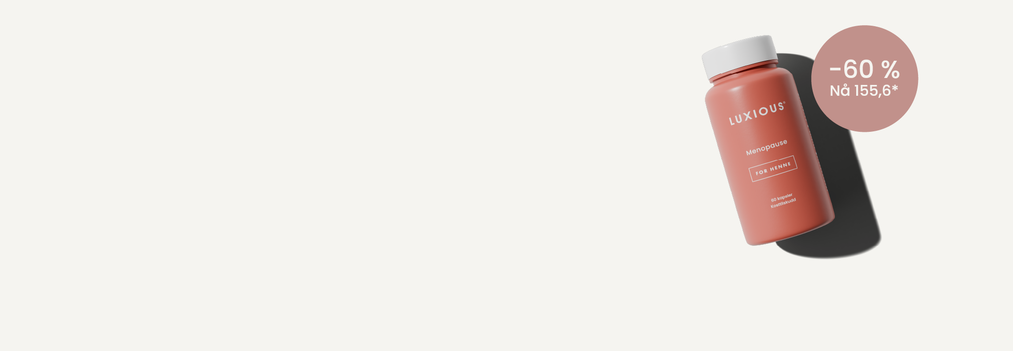 Njut av 60 % rabatt på Luxious Kosttillskott för övergångsåldern! Lindrar övergångsbesvär, ökar energin och återställer balansen på ett naturligt sätt. Begränsat erbjudande!